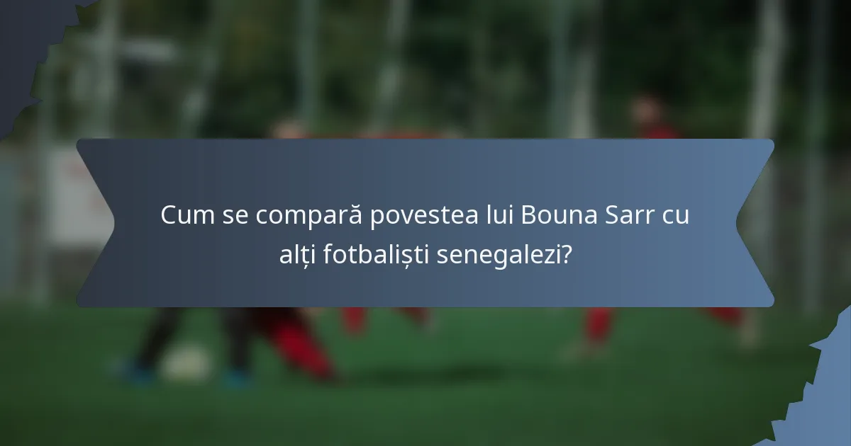 Cum se compară povestea lui Bouna Sarr cu alți fotbaliști senegalezi?