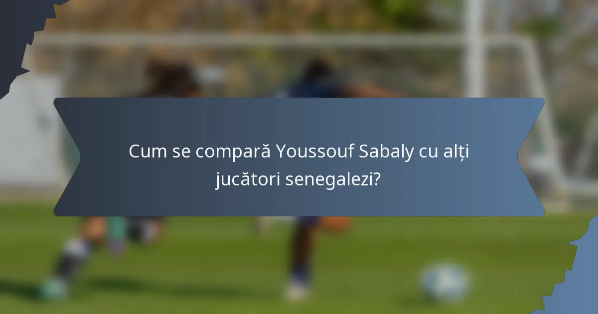 Cum se compară Youssouf Sabaly cu alți jucători senegalezi?